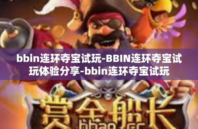 bbin连环夺宝试玩-BBIN连环夺宝试玩体验分享-bbin连环夺宝试玩