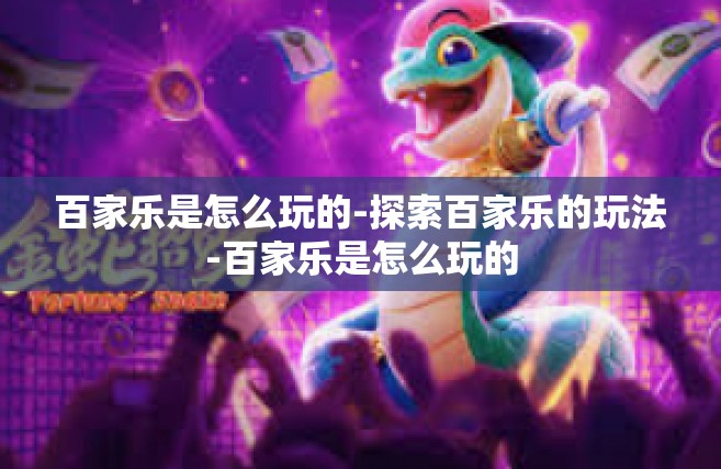 百家乐是怎么玩的-探索百家乐的玩法-百家乐是怎么玩的