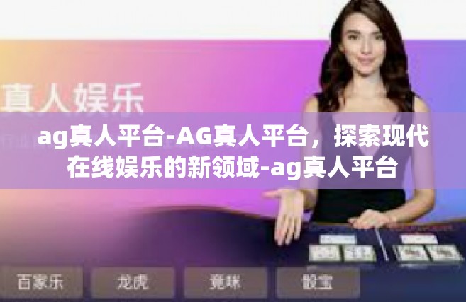 ag真人平台-AG真人平台，探索现代在线娱乐的新领域-ag真人平台
