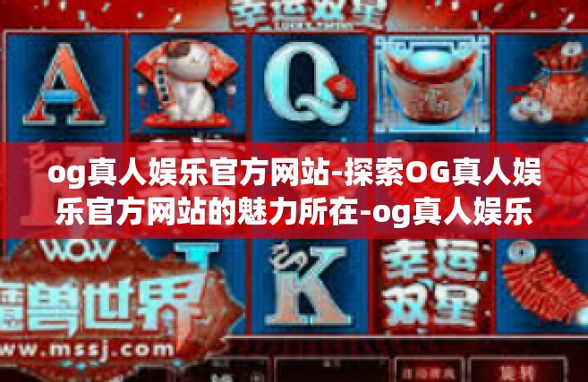 og真人娱乐官方网站-探索OG真人娱乐官方网站的魅力所在-og真人娱乐官方网站