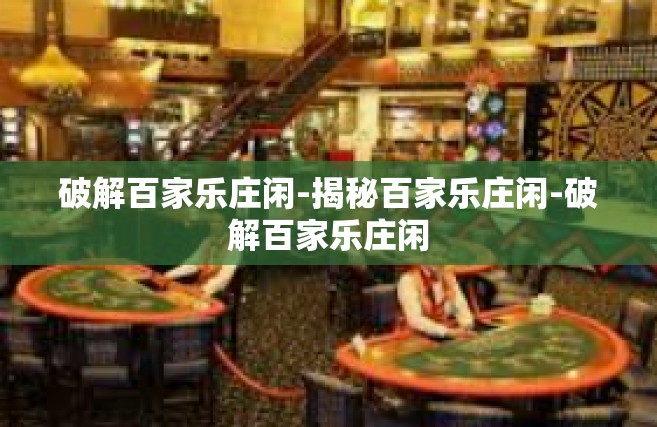 破解百家乐庄闲-揭秘百家乐庄闲-破解百家乐庄闲
