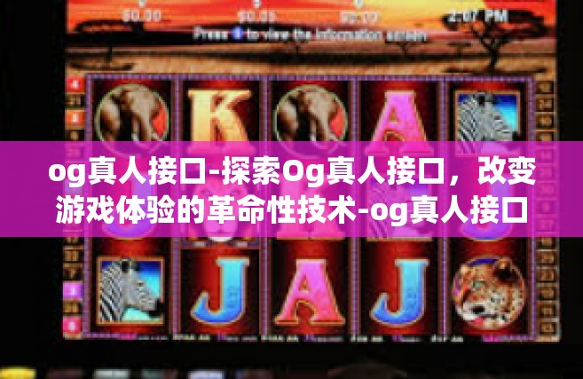 og真人接口-探索Og真人接口，改变游戏体验的革命性技术-og真人接口