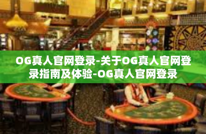 OG真人官网登录-关于OG真人官网登录指南及体验-OG真人官网登录