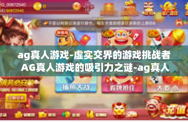 ag真人游戏-虚实交界的游戏挑战者 AG真人游戏的吸引力之谜-ag真人游戏