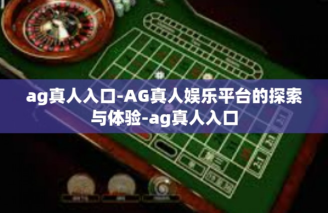 ag真人入口-AG真人娱乐平台的探索与体验-ag真人入口