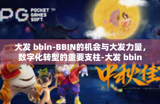 大发 bbin-BBIN的机会与大发力量，数字化转型的重要支柱-大发 bbin