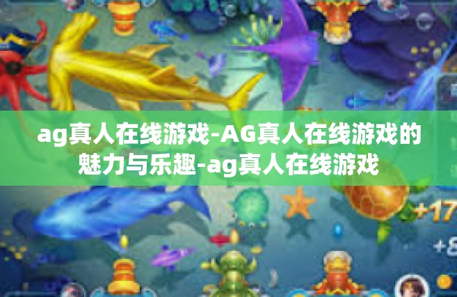 ag真人在线游戏-AG真人在线游戏的魅力与乐趣-ag真人在线游戏