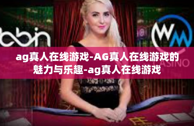 ag真人在线游戏-AG真人在线游戏的魅力与乐趣-ag真人在线游戏