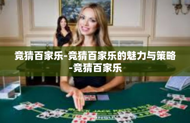 竞猜百家乐-竞猜百家乐的魅力与策略-竞猜百家乐