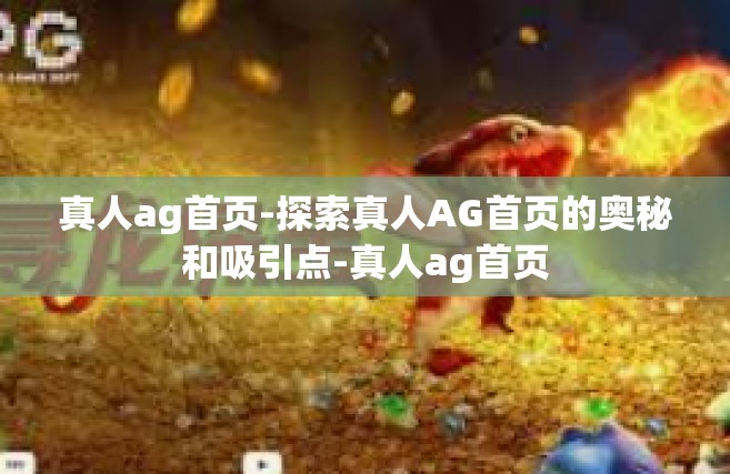 真人ag首页-探索真人AG首页的奥秘和吸引点-真人ag首页