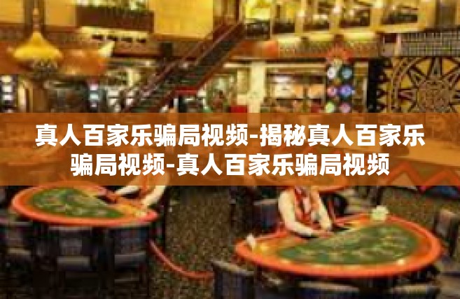 真人百家乐骗局视频-揭秘真人百家乐骗局视频-真人百家乐骗局视频