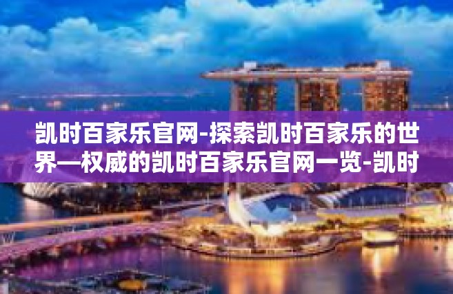 凯时百家乐官网-探索凯时百家乐的世界—权威的凯时百家乐官网一览-凯时百家乐官网