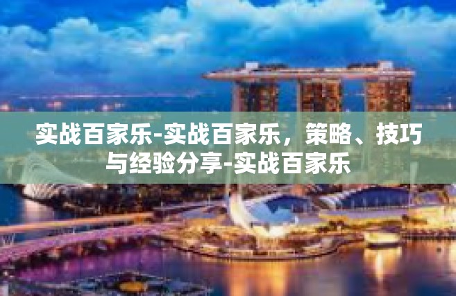 实战百家乐-实战百家乐，策略、技巧与经验分享-实战百家乐