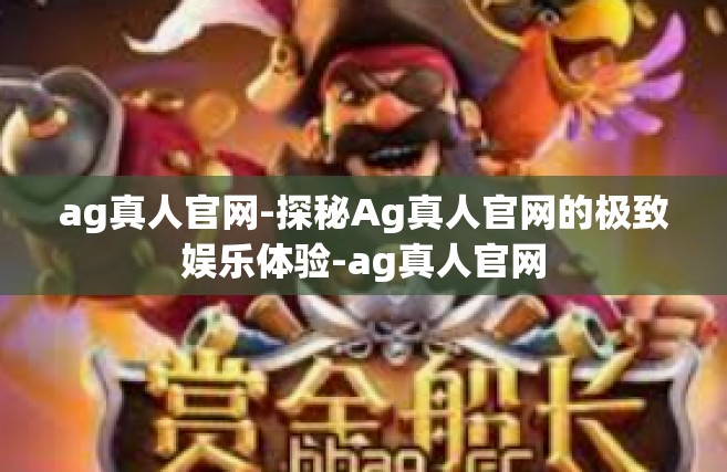 ag真人官网-探秘Ag真人官网的极致娱乐体验-ag真人官网