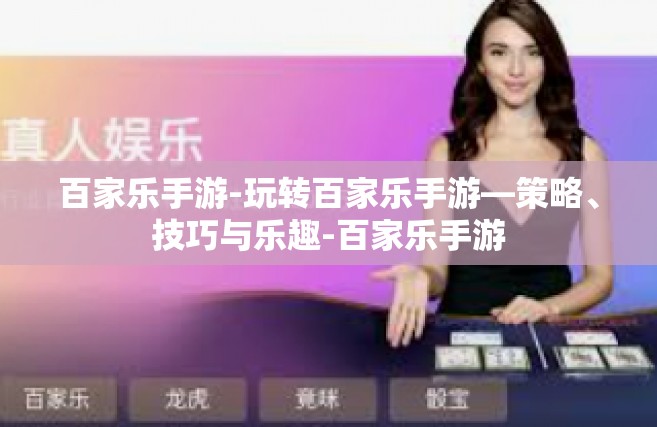 百家乐手游-玩转百家乐手游—策略、技巧与乐趣-百家乐手游