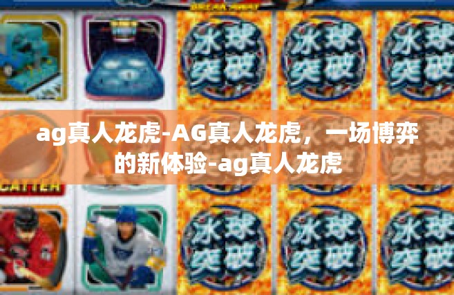 ag真人龙虎-AG真人龙虎，一场博弈的新体验-ag真人龙虎
