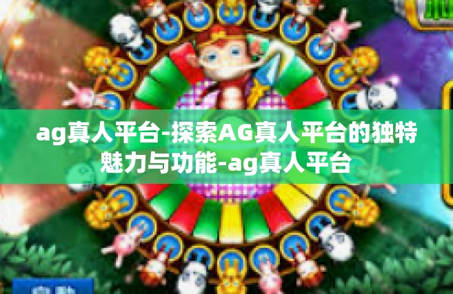 ag真人平台-探索AG真人平台的独特魅力与功能-ag真人平台
