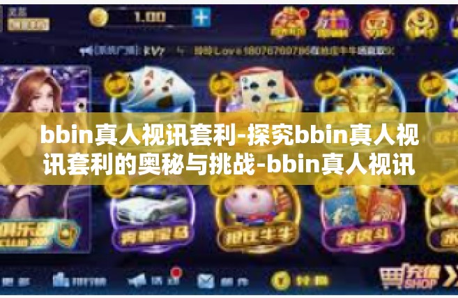 bbin真人视讯套利-探究bbin真人视讯套利的奥秘与挑战-bbin真人视讯套利