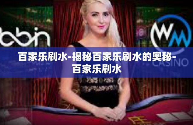 百家乐刷水-揭秘百家乐刷水的奥秘-百家乐刷水