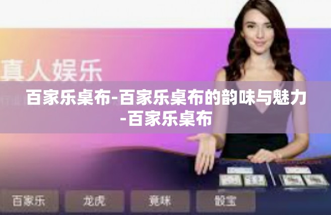 百家乐桌布-百家乐桌布的韵味与魅力-百家乐桌布