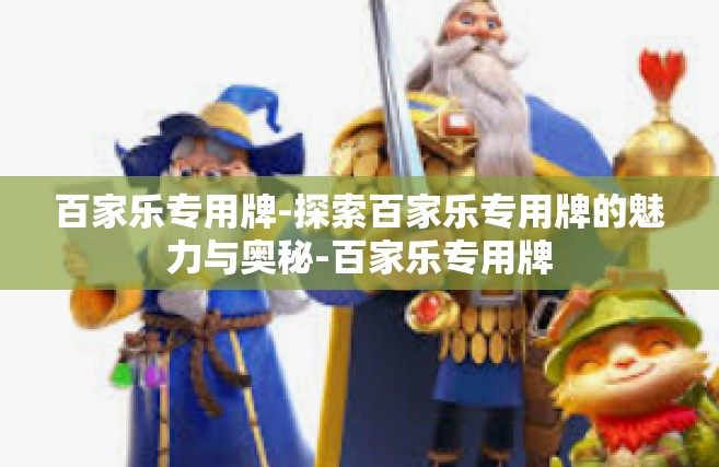百家乐专用牌-探索百家乐专用牌的魅力与奥秘-百家乐专用牌
