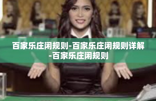 百家乐庄闲规则-百家乐庄闲规则详解-百家乐庄闲规则