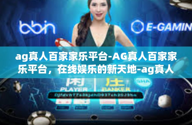 ag真人百家家乐平台-AG真人百家家乐平台，在线娱乐的新天地-ag真人百家家乐平台