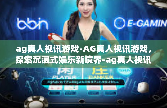 ag真人视讯游戏-AG真人视讯游戏，探索沉浸式娱乐新境界-ag真人视讯游戏
