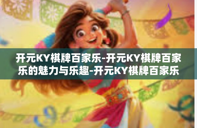 开元KY棋牌百家乐-开元KY棋牌百家乐的魅力与乐趣-开元KY棋牌百家乐