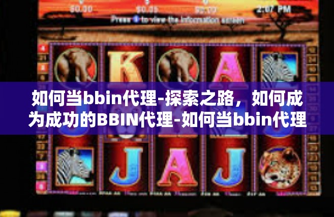 如何当bbin代理-探索之路,如何成为成功的BBIN代理-如何当bbin代理 如何当bbin代理-探索之路,如何成为成功的BBIN代理-如何当bbin代理